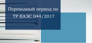 Заканчивается переходный период по ТР ЕАЭС 044/2017